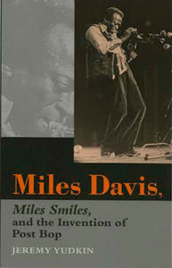 Miles Davis: Miles Smiles, and the Invention of Post Bop by Jeremy Yudkin