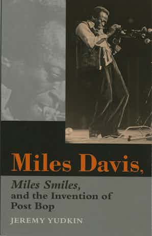 Miles Davis: Miles Smiles, and the Invention of Post Bop by Jeremy Yudkin