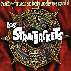 Los Straitjackets: The Utterly Fantastic And Totally Unbelievable Sound Of Los Straitjackets