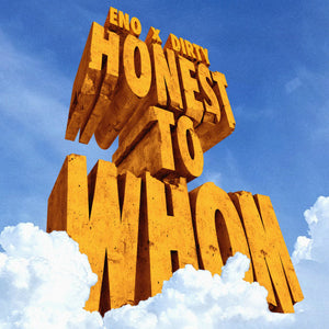 Eno X Dirty: Honest To Whom