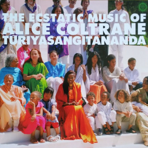 Turiyasangitananda (Alice Coltrane): The Ecstatic Music Of Alice Coltrane Turiyasangitananda
